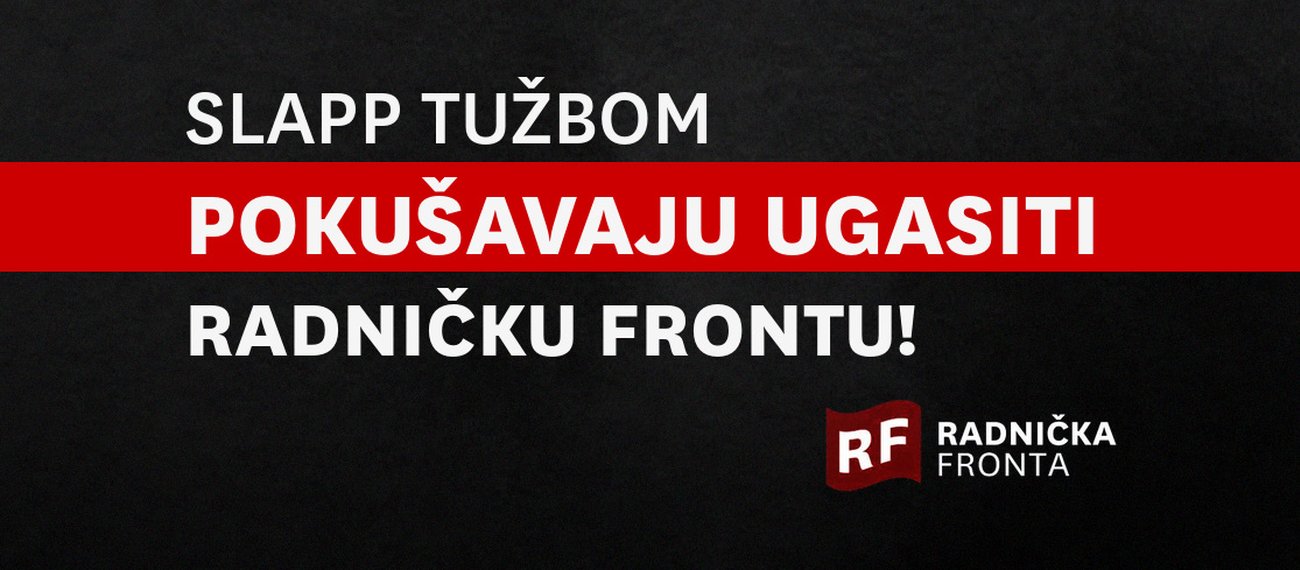 Slap tužbom pokušavaju ugasiti Radničku frontu!