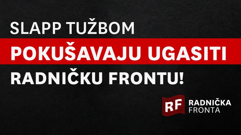 Slap tužbom pokušavaju ugasiti Radničku frontu!