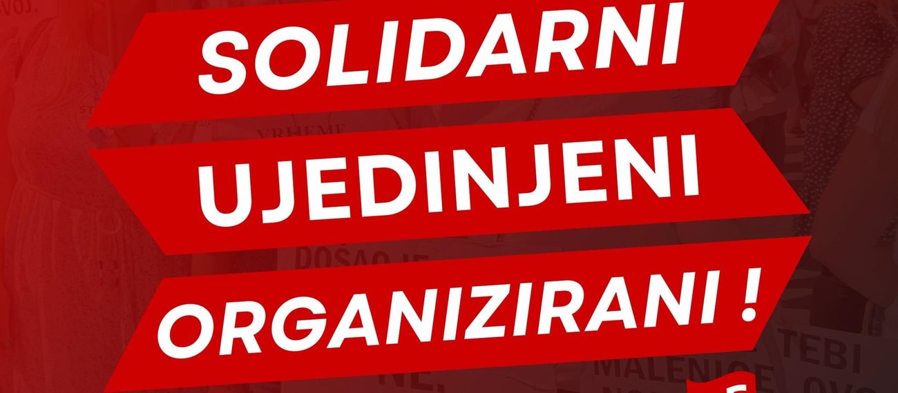 Solidarni, ujedinjeni i organizirani radnici su nepobjedivi!